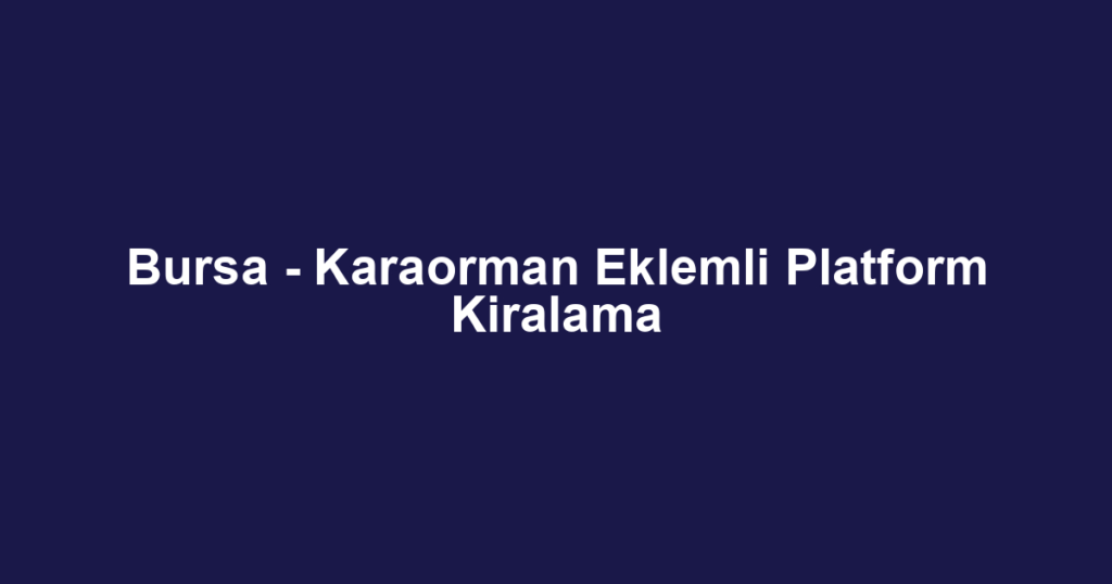 Bursa - Karaorman Eklemli Platform Kiralama