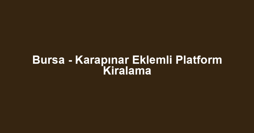 Bursa - Karapınar Eklemli Platform Kiralama