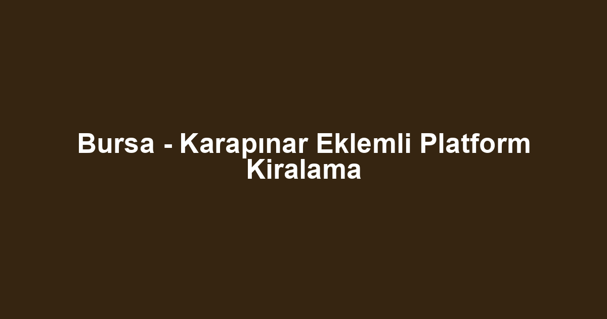 Bursa - Karapınar Eklemli Platform Kiralama