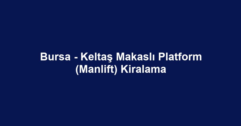 Bursa - Keltaş Makaslı Platform (Manlift) Kiralama