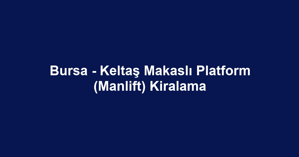 Bursa - Keltaş Makaslı Platform (Manlift) Kiralama