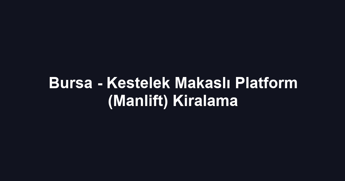 Bursa - Kestelek Makaslı Platform (Manlift) Kiralama