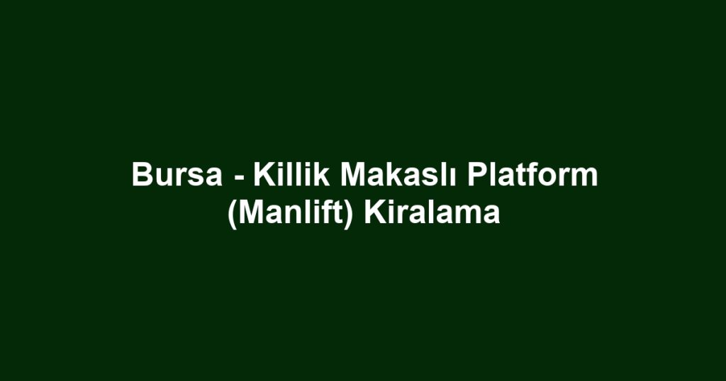 Bursa - Killik Makaslı Platform (Manlift) Kiralama