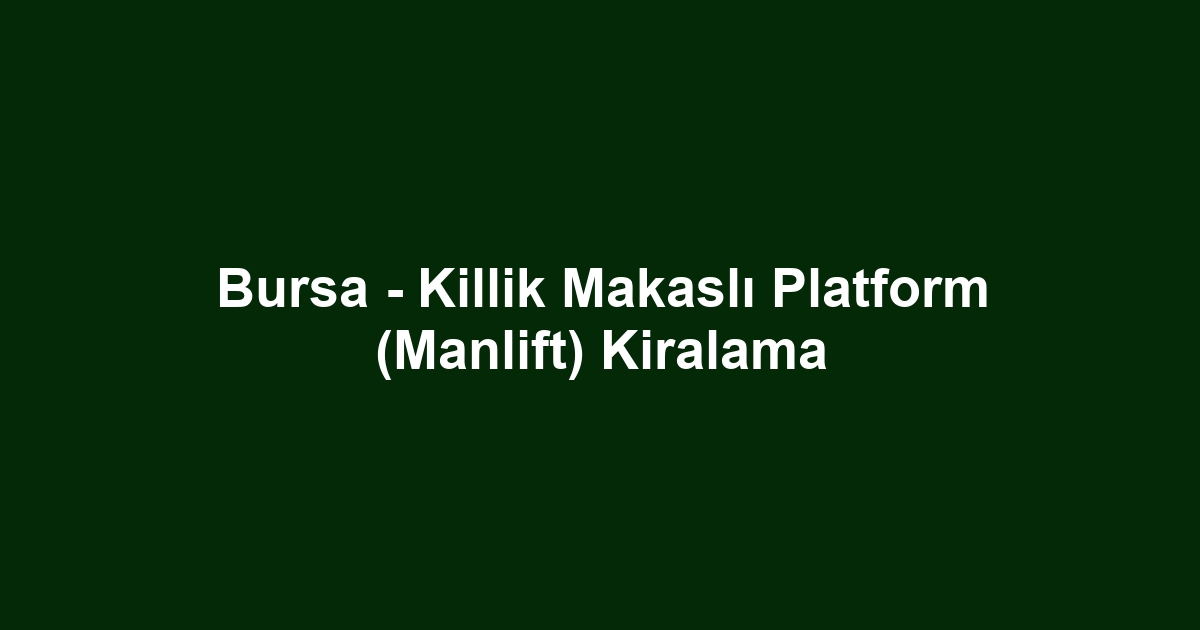Bursa - Killik Makaslı Platform (Manlift) Kiralama