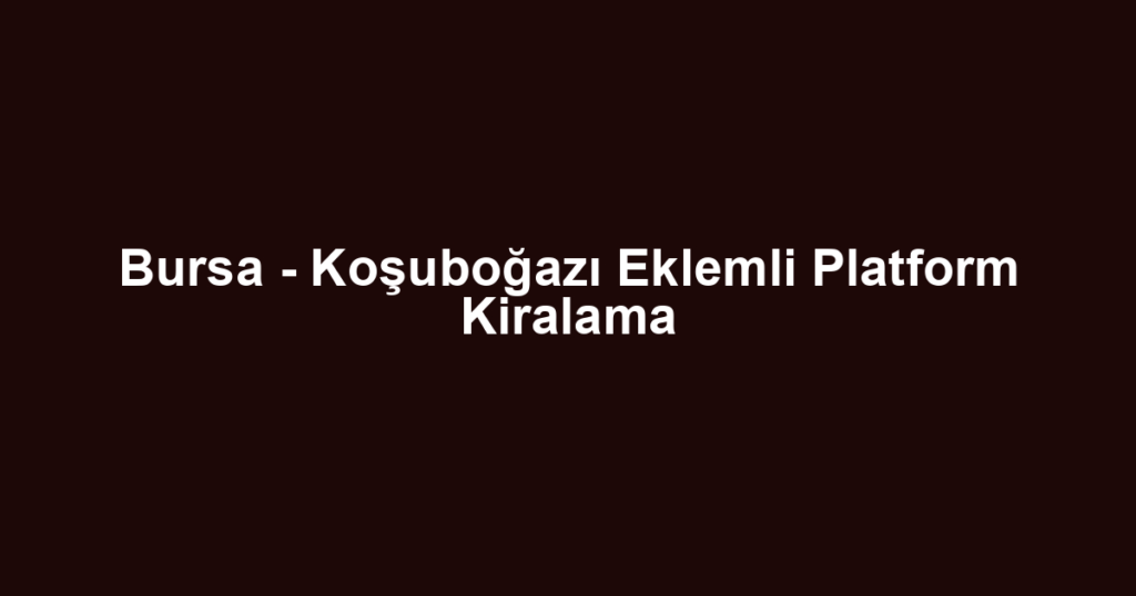 Bursa - Koşuboğazı Eklemli Platform Kiralama