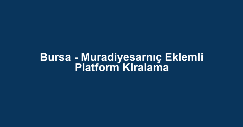 Bursa - Muradiyesarnıç Eklemli Platform Kiralama