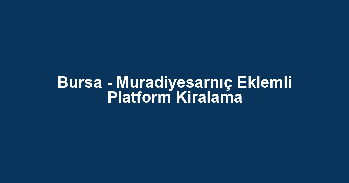Bursa - Muradiyesarnıç Eklemli Platform Kiralama