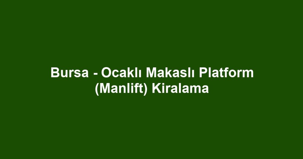 Bursa - Ocaklı Makaslı Platform (Manlift) Kiralama