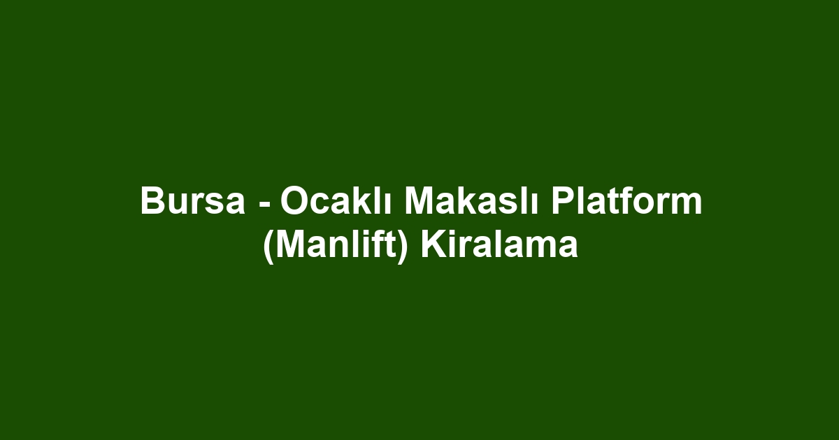 Bursa - Ocaklı Makaslı Platform (Manlift) Kiralama
