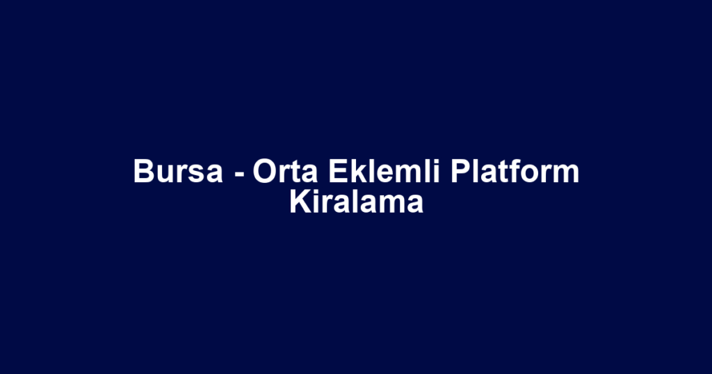 Bursa - Orta Eklemli Platform Kiralama