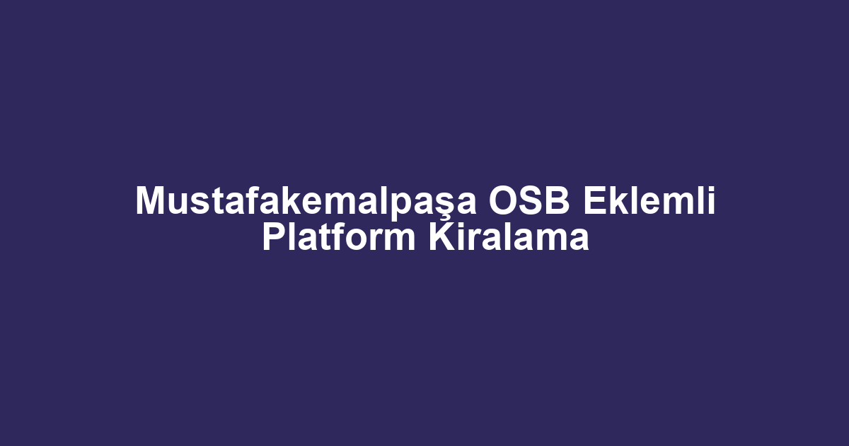 Mustafakemalpaşa OSB Eklemli Platform Kiralama
