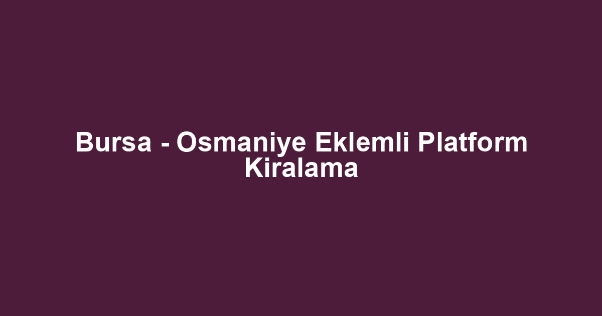 Bursa - Osmaniye Eklemli Platform Kiralama