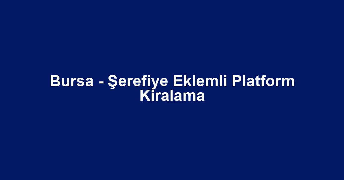 Bursa - Şerefiye Eklemli Platform Kiralama