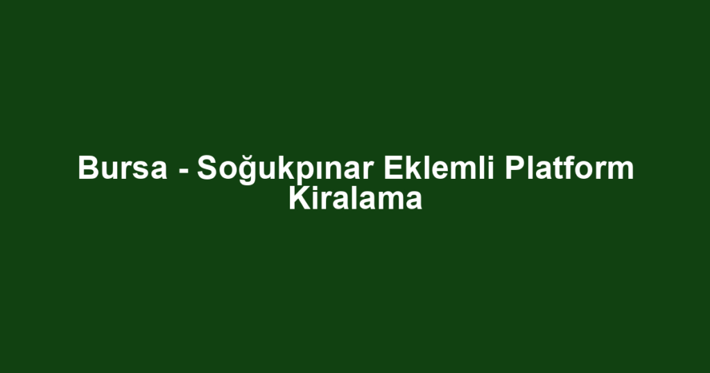 Bursa - Soğukpınar Eklemli Platform Kiralama