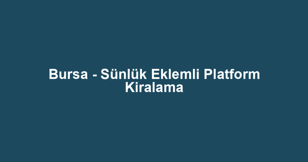 Bursa - Sünlük Eklemli Platform Kiralama