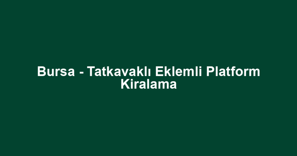 Bursa - Tatkavaklı Eklemli Platform Kiralama
