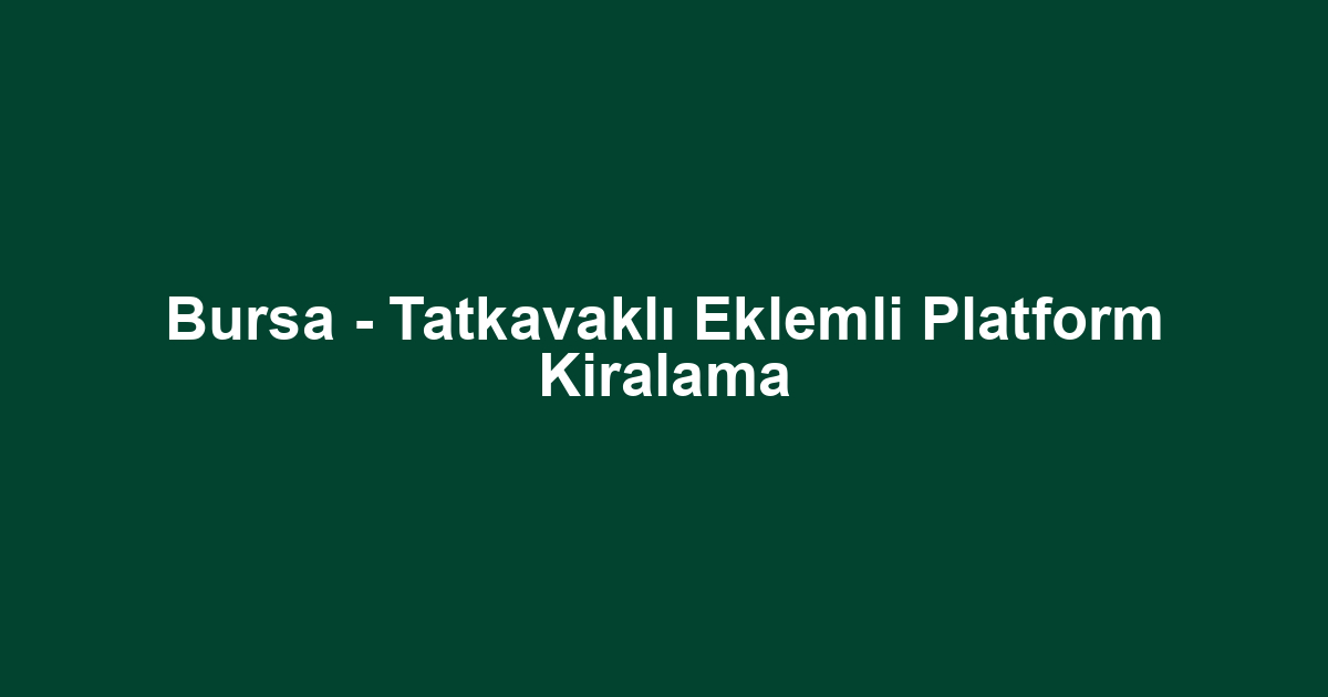 Bursa - Tatkavaklı Eklemli Platform Kiralama
