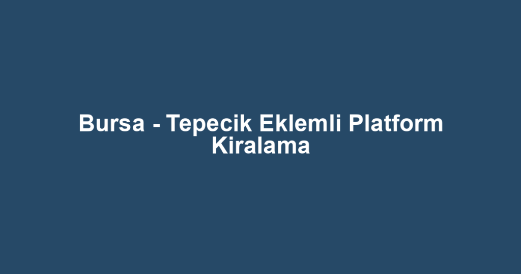 Bursa - Tepecik Eklemli Platform Kiralama