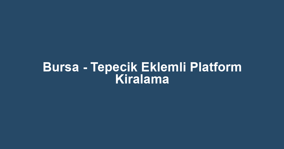 Bursa - Tepecik Eklemli Platform Kiralama