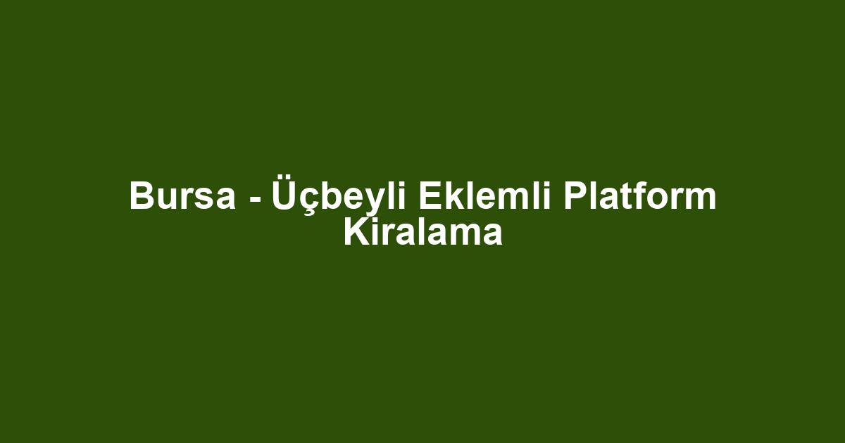 Bursa - Üçbeyli Eklemli Platform Kiralama