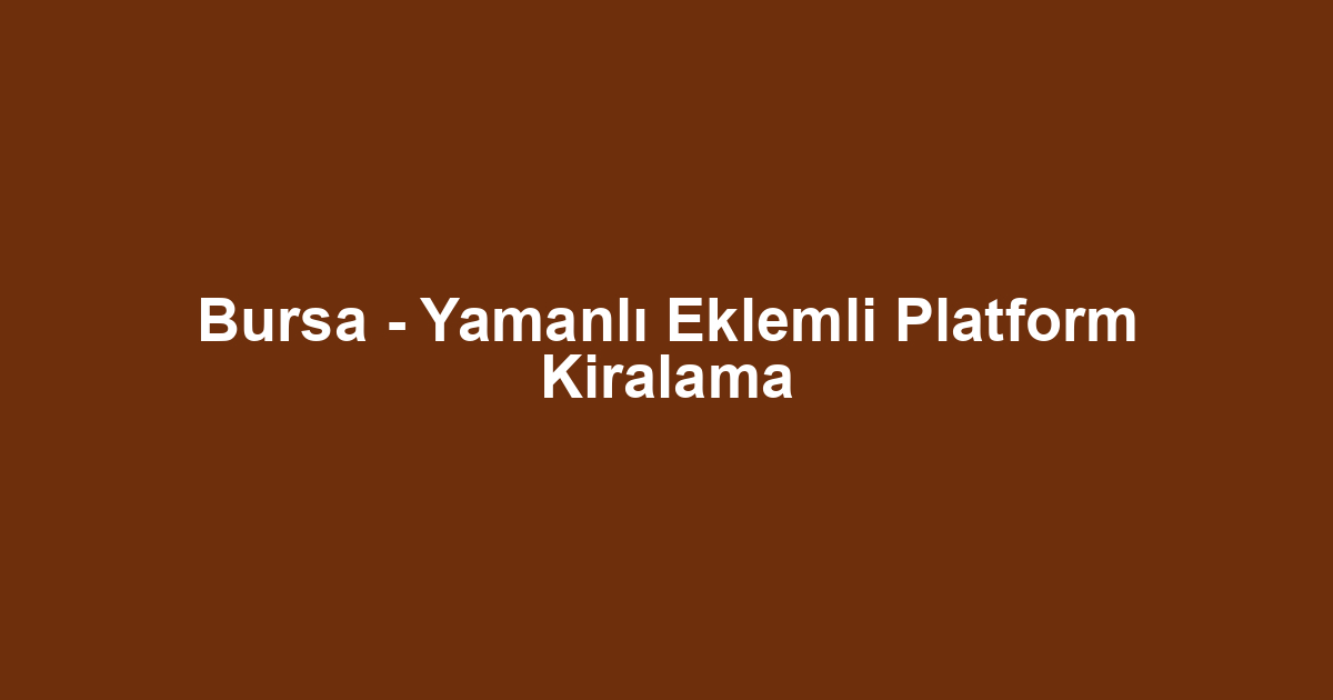 Bursa - Yamanlı Eklemli Platform Kiralama