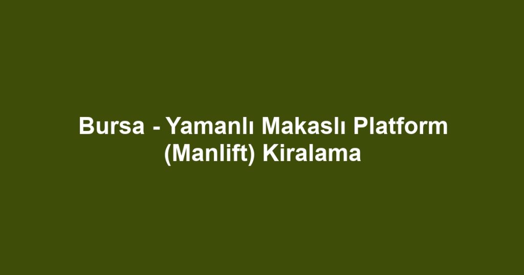 Bursa - Yamanlı Makaslı Platform (Manlift) Kiralama