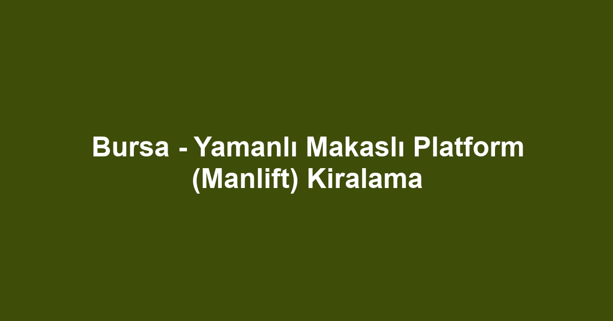 Bursa - Yamanlı Makaslı Platform (Manlift) Kiralama
