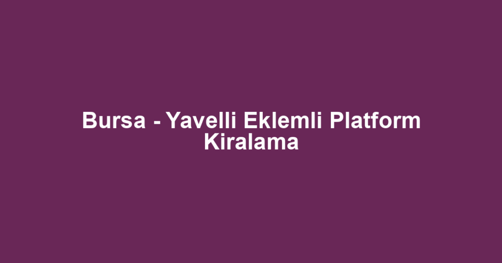 Bursa - Yavelli Eklemli Platform Kiralama