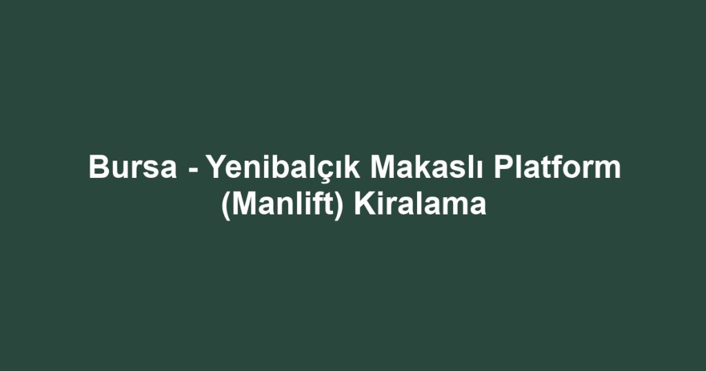 Bursa - Yenibalçık Makaslı Platform (Manlift) Kiralama