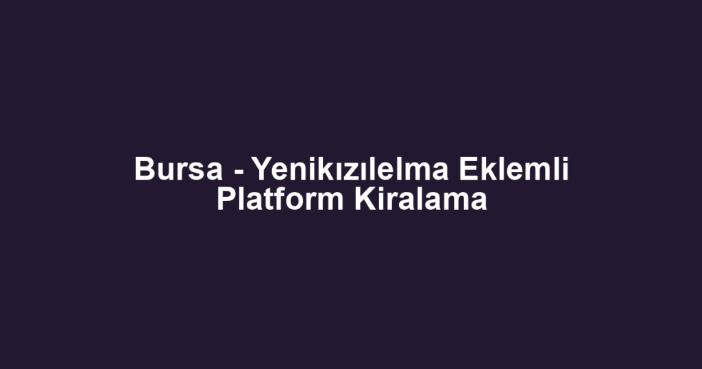 Bursa - Yenikızılelma Eklemli Platform Kiralama