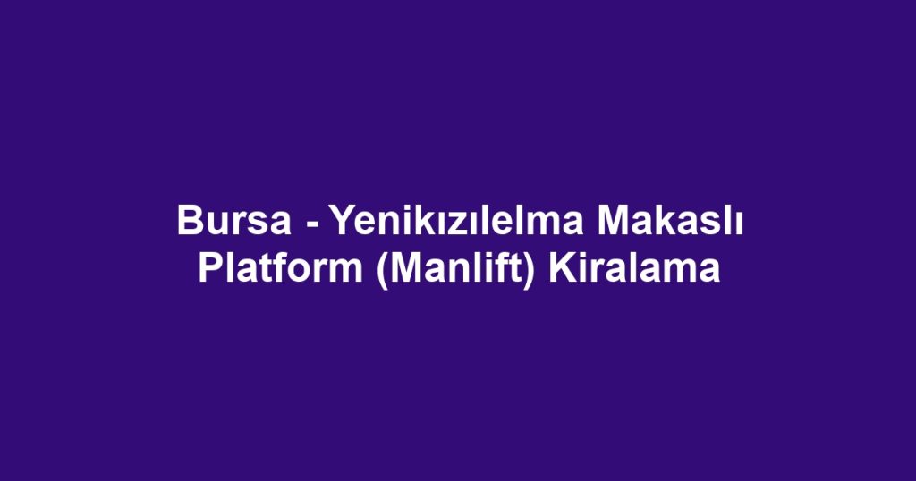 Bursa - Yenikızılelma Makaslı Platform (Manlift) Kiralama