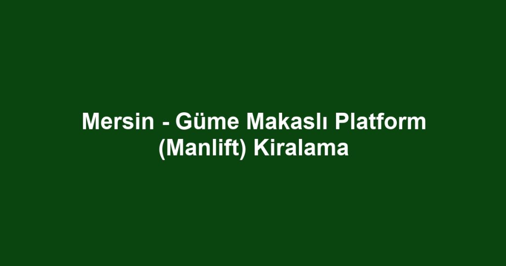 Mersin - Güme Makaslı Platform (Manlift) Kiralama