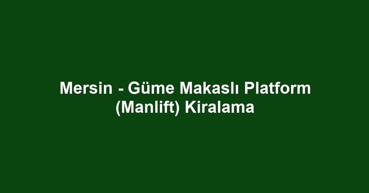 Mersin - Güme Makaslı Platform (Manlift) Kiralama