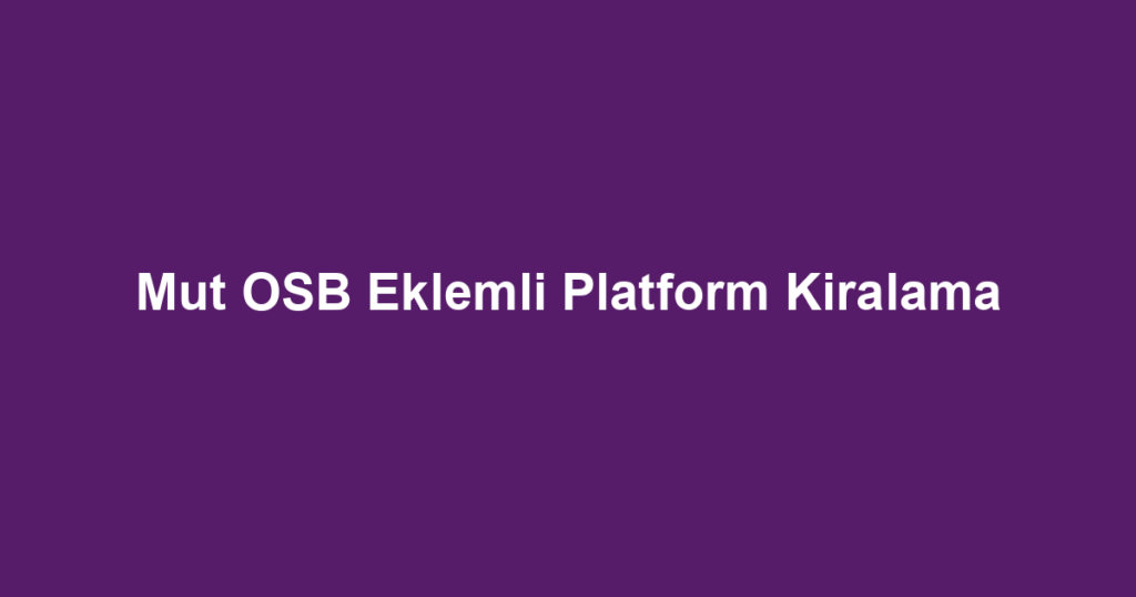 Mut OSB Eklemli Platform Kiralama