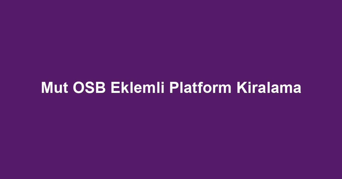 Mut OSB Eklemli Platform Kiralama