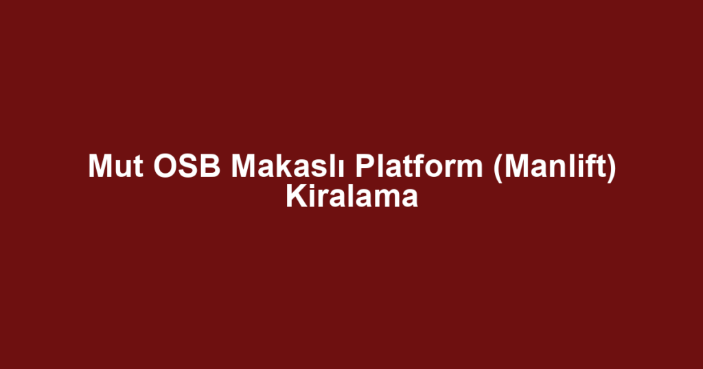 Mut OSB Makaslı Platform (Manlift) Kiralama