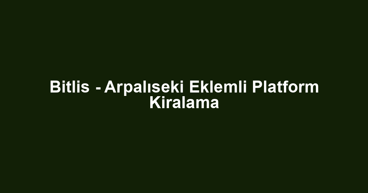 Bitlis - Arpalıseki Eklemli Platform Kiralama