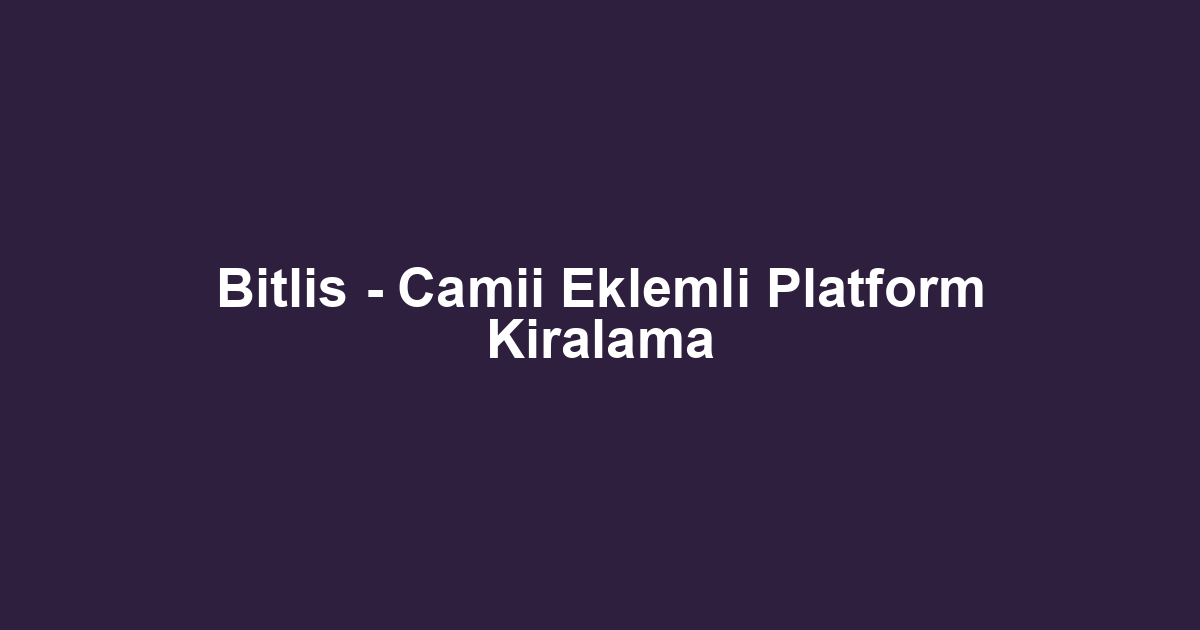 Bitlis - Camii Eklemli Platform Kiralama
