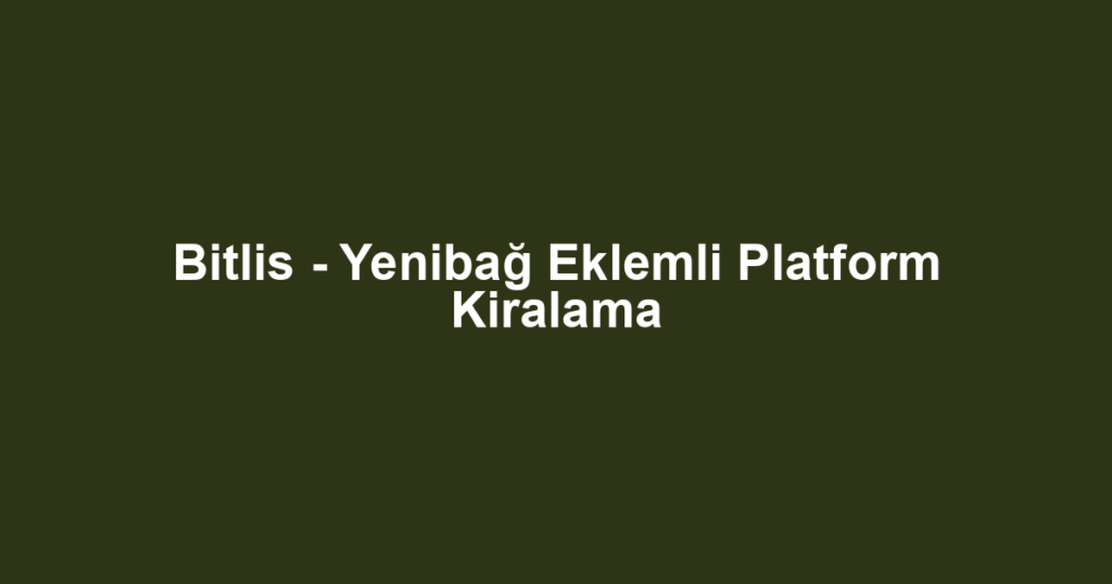 Bitlis - Yenibağ Eklemli Platform Kiralama