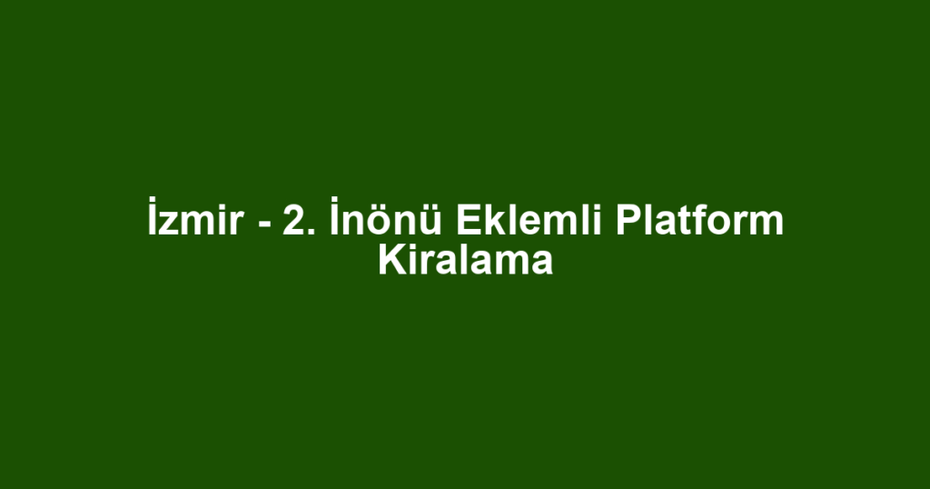 İzmir - 2. İnönü Eklemli Platform Kiralama