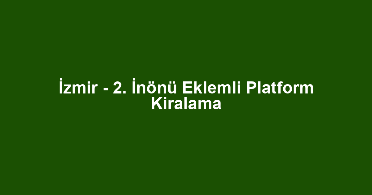 İzmir - 2. İnönü Eklemli Platform Kiralama