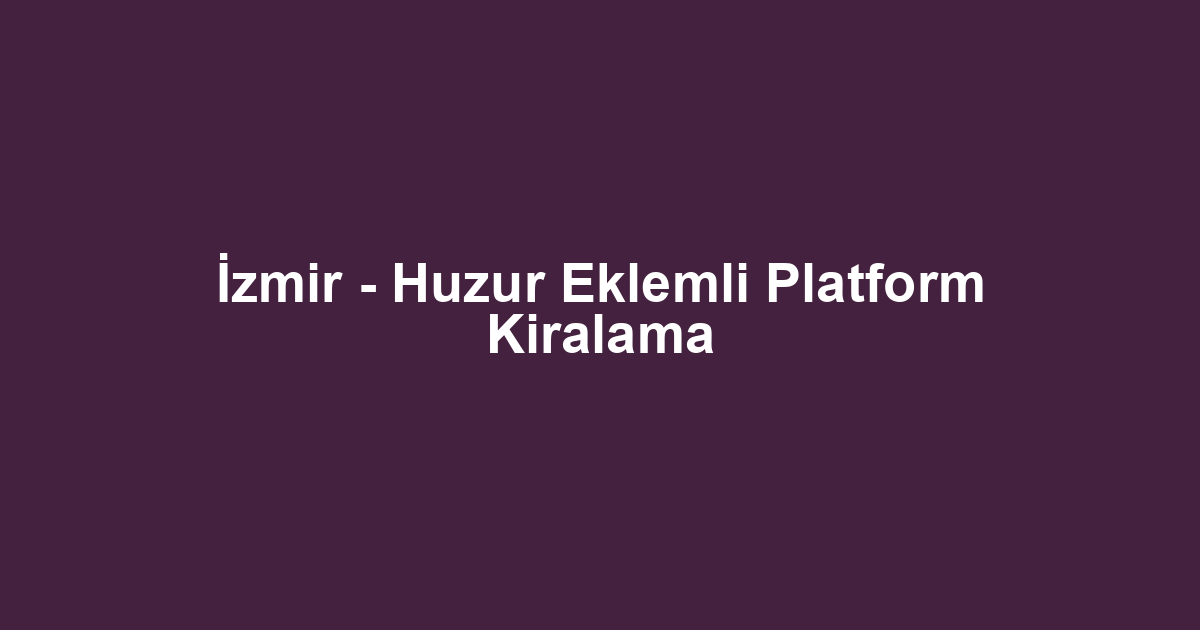 İzmir - Huzur Eklemli Platform Kiralama