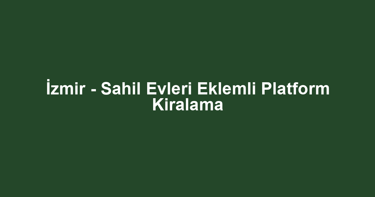 İzmir - Sahil Evleri Eklemli Platform Kiralama