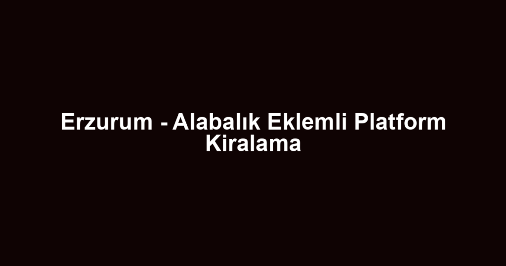 Erzurum - Alabalık Eklemli Platform Kiralama