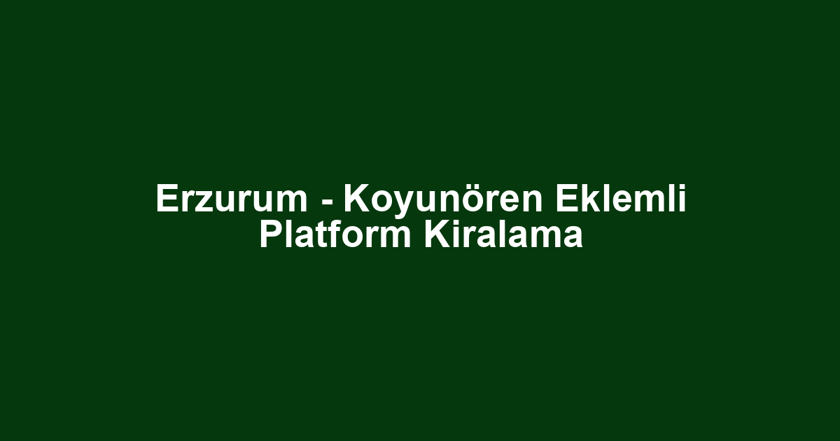 Erzurum - Koyunören Eklemli Platform Kiralama