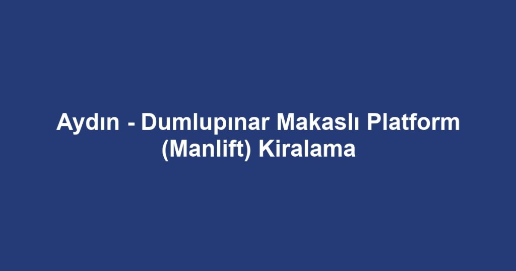 Aydın - Dumlupınar Makaslı Platform (Manlift) Kiralama
