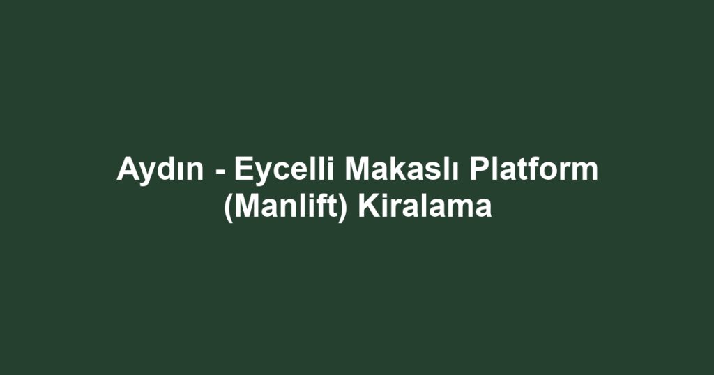Aydın - Eycelli Makaslı Platform (Manlift) Kiralama
