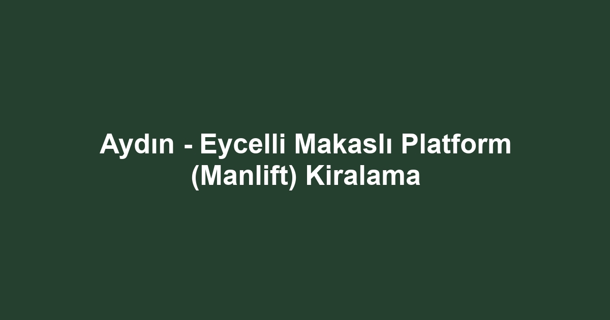 Aydın - Eycelli Makaslı Platform (Manlift) Kiralama