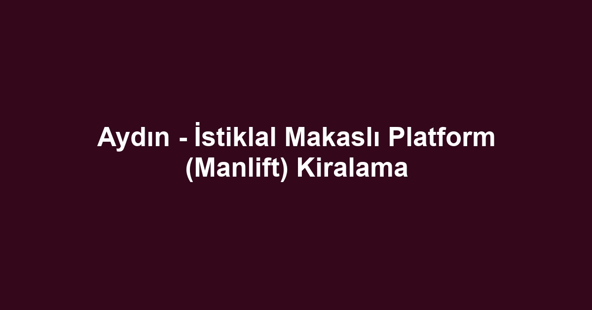 Aydın - İstiklal Makaslı Platform (Manlift) Kiralama