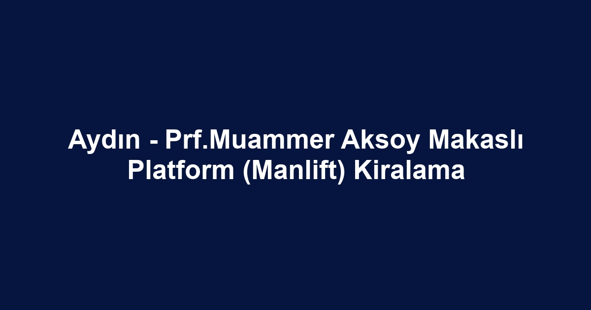 Aydın - Prf.Muammer Aksoy Makaslı Platform (Manlift) Kiralama